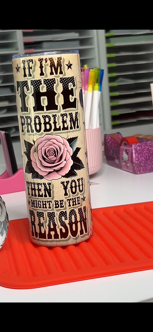If I’m the problem 20 oz Tumbler